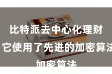 比特派去中心化理财  它使用了先进的加密算法