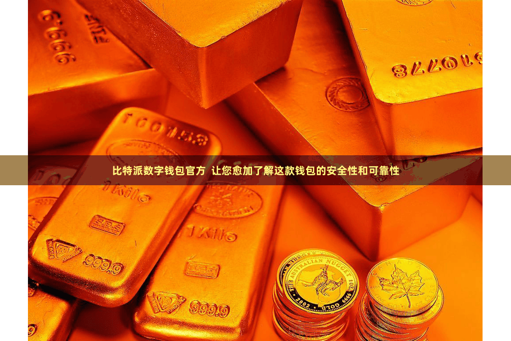 比特派数字钱包官方 让您愈加了解这款钱包的安全性和可靠性