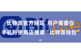 比特派官方网站 用户需要在手机行使商店搜索“比特派钱包”