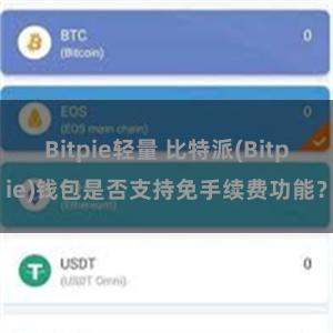 Bitpie轻量 比特派(Bitpie)钱包是否支持免手续费功能？