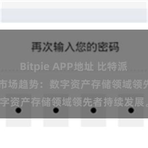 Bitpie APP地址 比特派(Bitpie)钱包市场趋势：数字资产存储领域领先者持续发展。