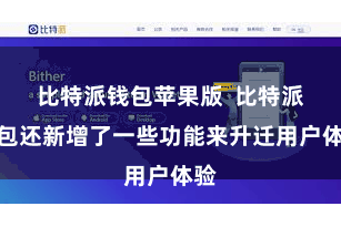 比特派钱包苹果版  比特派钱包还新增了一些功能来升迁用户体验