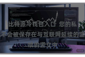 比特派冷钱包入口  您的私钥就不会被保存在与互联网延续的竖立中