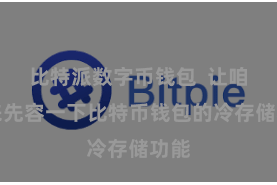 比特派数字币钱包  让咱们来先容一下比特币钱包的冷存储功能