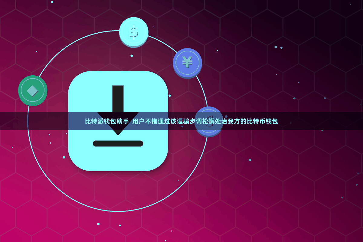 比特派钱包助手  用户不错通过该诓骗步调松懈处治我方的比特币钱包